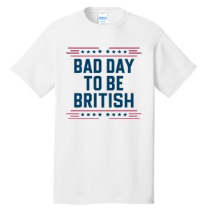 Bad Day To Be British Funny 4th Of July Humor Quote Tall T-Shirt