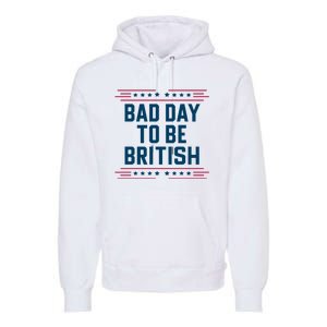 Bad Day To Be British Funny 4th Of July Humor Quote Premium Hoodie