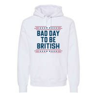 Bad Day To Be British Funny 4th Of July Humor Quote Premium Hoodie