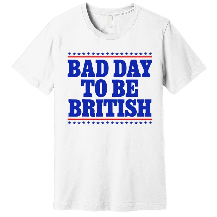 Bad Day To Be British Premium T-Shirt