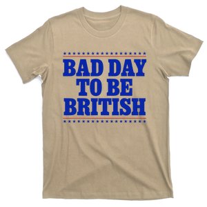 Bad Day To Be British Funny 4th Of July Humor Quote T-Shirt