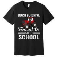 Born Drive Tractor Forced To Go To School Farmer Boy Premium T-Shirt