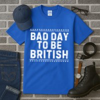 Bad Day To Be British Funny 4th Of July Tall T-Shirt