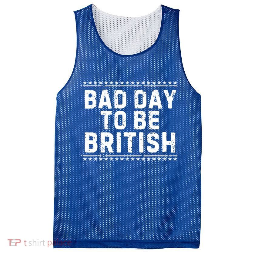 Bad Day To Be British Funny 4th Of July Mesh Reversible Basketball Jersey Tank