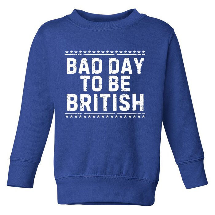 Bad Day To Be British Funny 4th Of July Toddler Sweatshirt