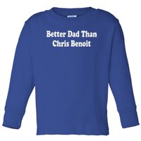 Better Dad Than Chris Benoit Toddler Long Sleeve Shirt