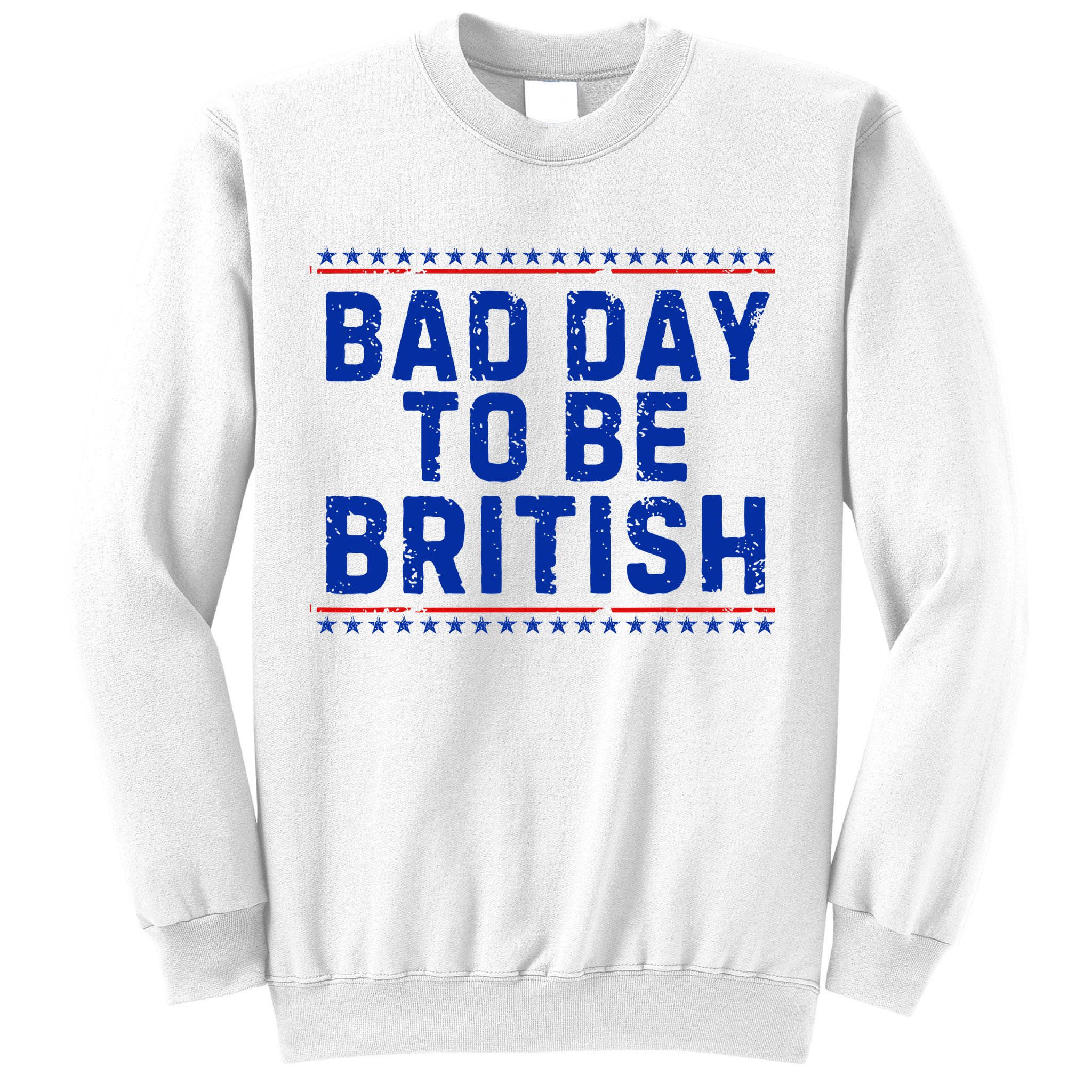 Bad Day To Be British Funny 4th Of July Sweatshirt