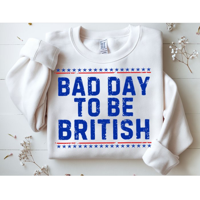 Bad Day To Be British Funny 4th Of July Sweatshirt