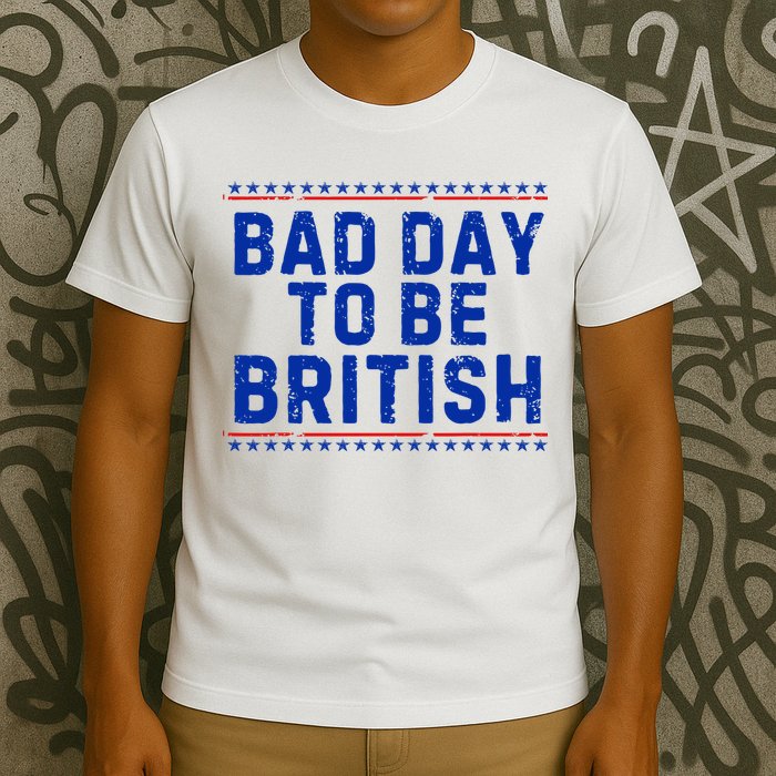 Bad Day To Be British Funny 4th Of July T-Shirt