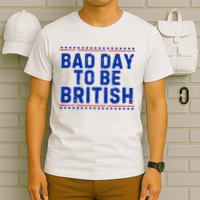 Bad Day To Be British Funny 4th Of July T-Shirt