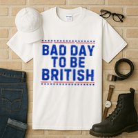 Bad Day To Be British Funny 4th Of July Tall T-Shirt