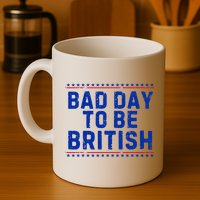 Bad Day To Be British Funny 4th Of July Mug