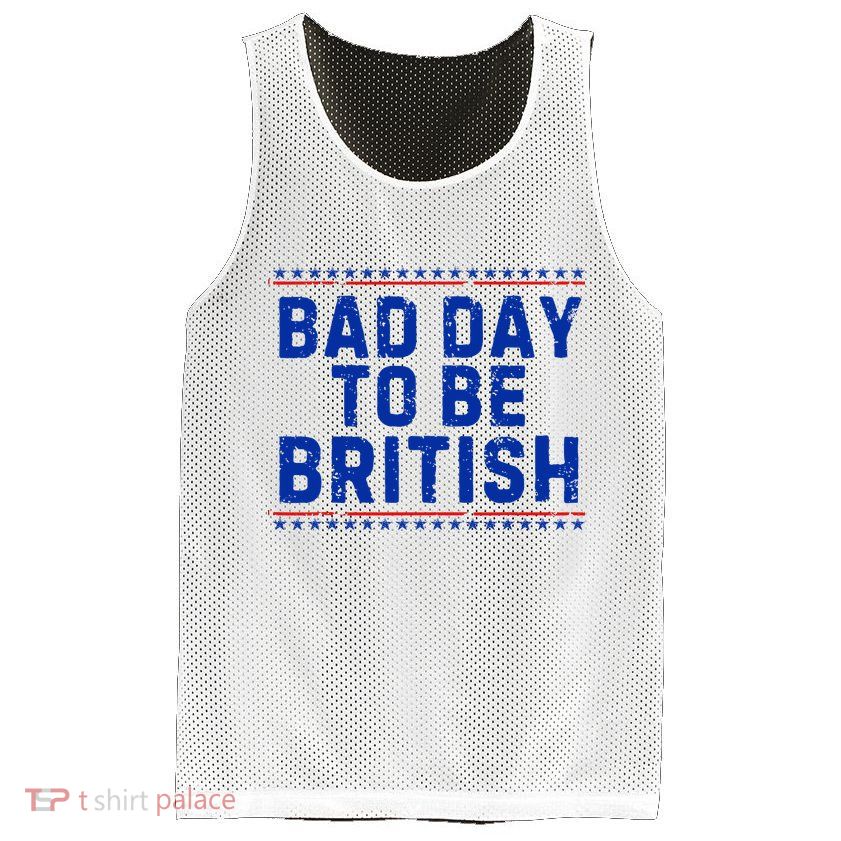 Bad Day To Be British Funny 4th Of July Mesh Reversible Basketball Jersey Tank
