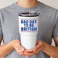 Bad Day To Be British Funny 4th Of July Tumbler