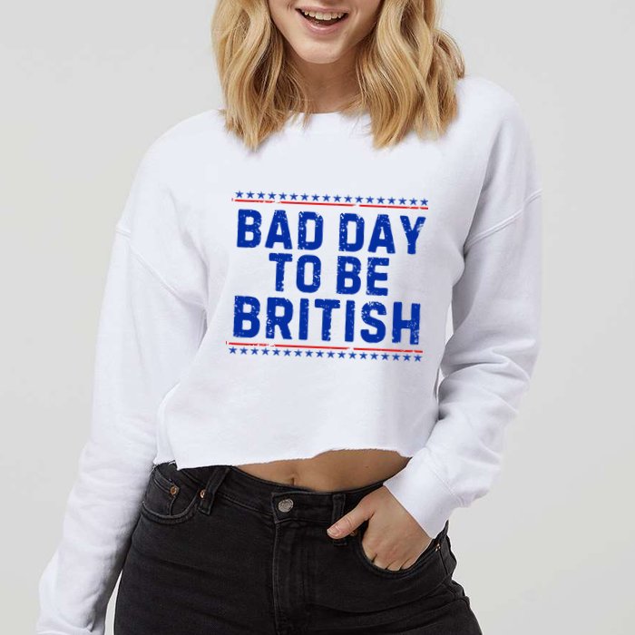 Bad Day To Be British Funny 4th Of July Cropped Pullover Crew