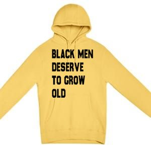 Black Deserve To Grow Old Funny Gift Black History Month Gift Premium Pullover Hoodie