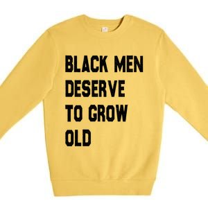 Black Deserve To Grow Old Funny Gift Black History Month Gift Premium Crewneck Sweatshirt