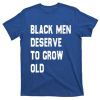 Black Deserve To Grow Old Funny Gift Black History Month Gift T-Shirt