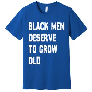 Black Deserve To Grow Old Funny Gift Black History Month Gift Premium T-Shirt