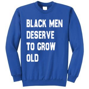 Black Deserve To Grow Old Funny Gift Black History Month Gift Tall Sweatshirt