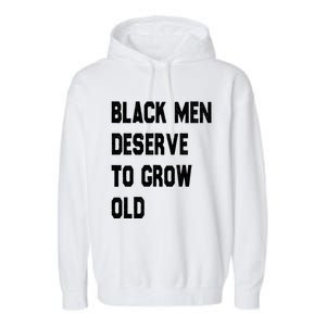 Black Deserve To Grow Old Funny Gift Black History Month Gift Garment-Dyed Fleece Hoodie