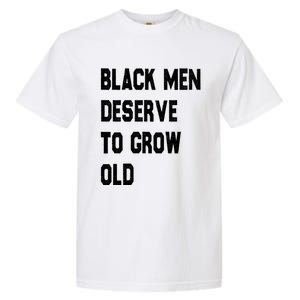 Black Deserve To Grow Old Funny Gift Black History Month Gift Garment-Dyed Heavyweight T-Shirt