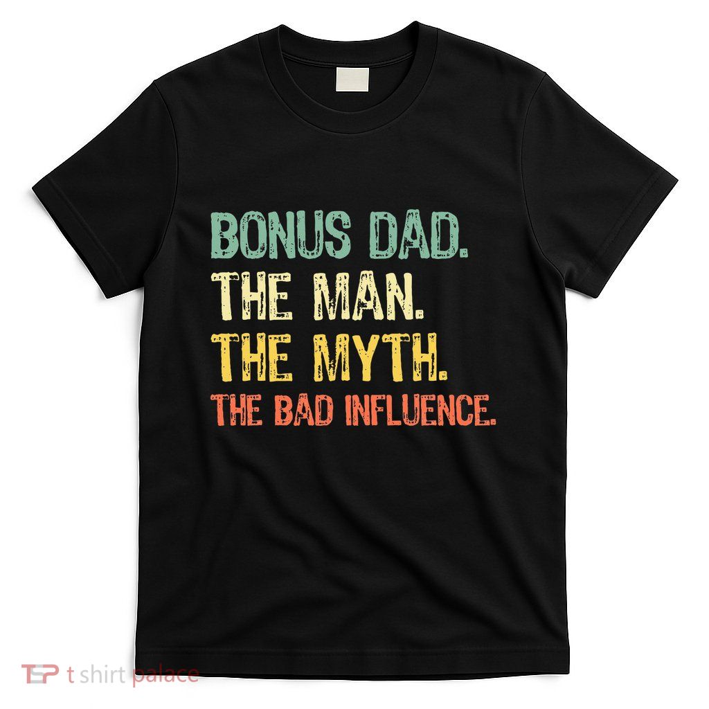 Bonus Dad The Man Myth Bad Influence Funny Step Dad Stepdad T-Shirt