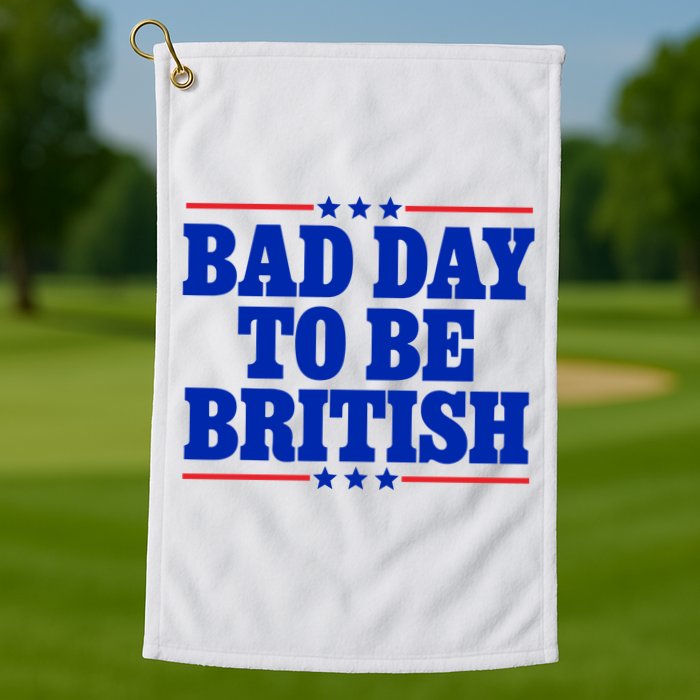 Bad Day To Be British Golf Towel