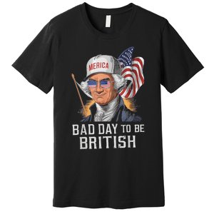 Bad Day To Be British Patriotic George Washington 4th July Premium T-Shirt