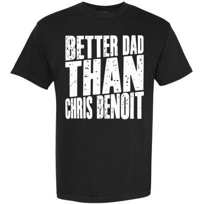 Better Dad Than Chris Benoit Garment-Dyed Heavyweight T-Shirt