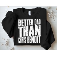 Better Dad Than Chris Benoit Sweatshirt