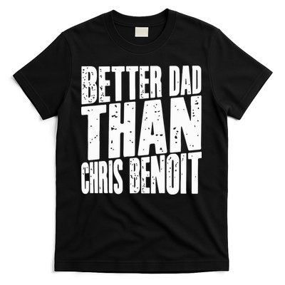 Better Dad Than Chris Benoit T-Shirt