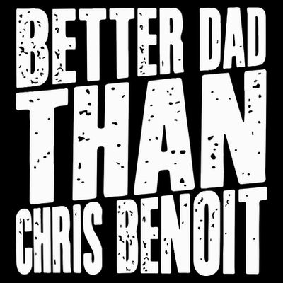 Better Dad Than Chris Benoit T-Shirt