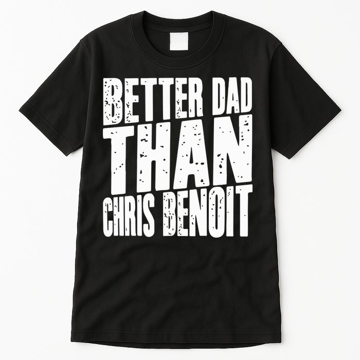 Better Dad Than Chris Benoit Tall T-Shirt