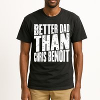 Better Dad Than Chris Benoit Tall T-Shirt