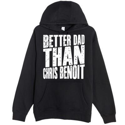 Better Dad Than Chris Benoit Premium Pullover Hoodie