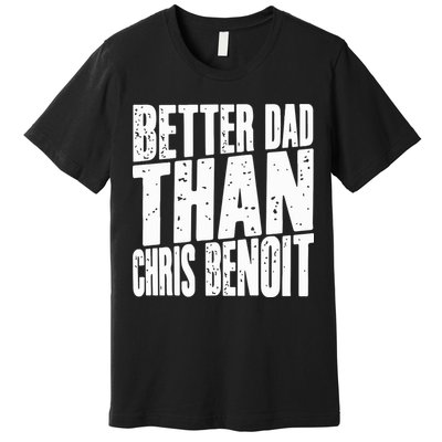 Better Dad Than Chris Benoit Premium T-Shirt