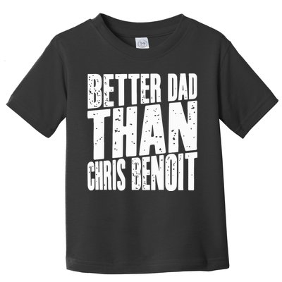 Better Dad Than Chris Benoit Toddler T-Shirt