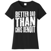 Better Dad Than Chris Benoit Women's T-Shirt