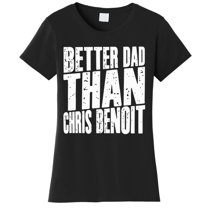 Better Dad Than Chris Benoit Women's T-Shirt