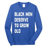 Black Deserve To Grow Old Gift Black History Month Gift Long Sleeve Shirt