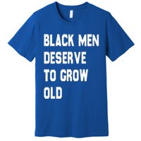 Black Deserve To Grow Old Gift Black History Month Gift Premium T-Shirt