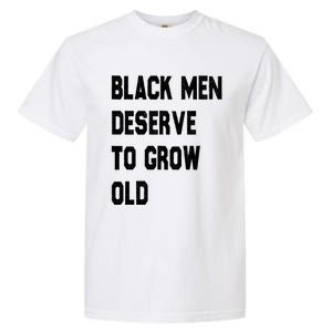 Black Deserve To Grow Old Gift Black History Month Gift Garment-Dyed Heavyweight T-Shirt