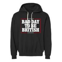 Bad Day To Be British Funny 4th Of July Garment-Dyed Fleece Hoodie