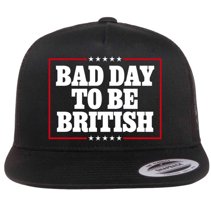 Bad Day To Be British Funny 4th Of July Flat Bill Trucker Hat