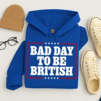 Bad Day To Be British Funny 4th Of July Hoodie