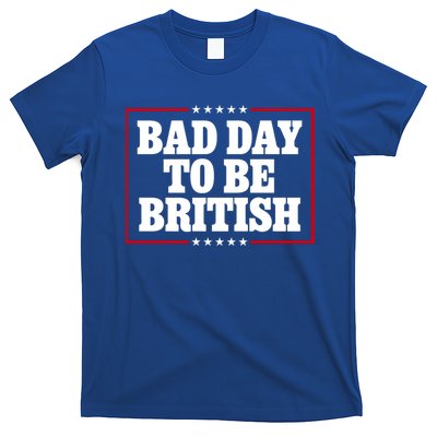 Bad Day To Be British Funny 4th Of July T-Shirt