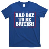 Bad Day To Be British Funny 4th Of July T-Shirt