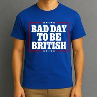 Bad Day To Be British Funny 4th Of July T-Shirt