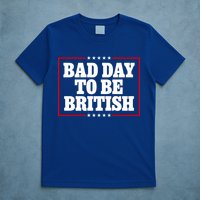 Bad Day To Be British Funny 4th Of July T-Shirt